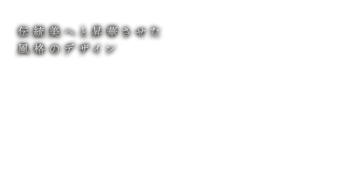 伝統美へと昇華させた風格のデザイン