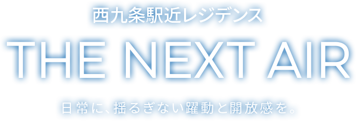 西九条駅近レジデンス THE NEXT AIR 日常に、揺るぎない躍動と解放感。